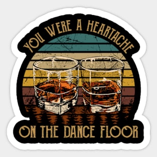 You Were A Heartache On The Dance Floor Glasses Wine Vintage Country Musics Sticker